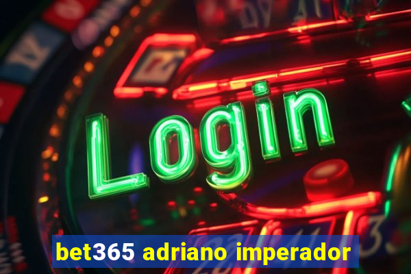 bet365 adriano imperador